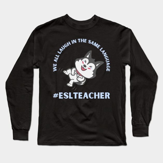 WE ALL LAUGH IN THE SAME LANGUAGE ESL TEACHER CUTE DOG LOVER Long Sleeve T-Shirt by CoolFactorMerch